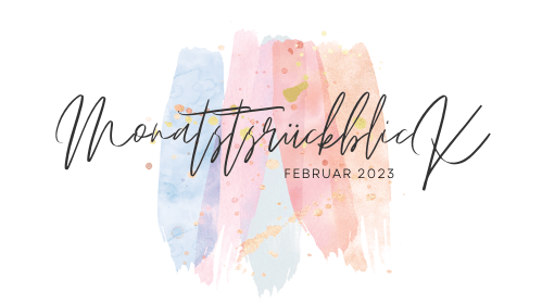 Monatsrückblick Februar 2023